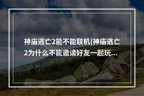 神庙逃亡2能不能联机(神庙逃亡2为什么不能邀请好友一起玩 好友系统玩法)