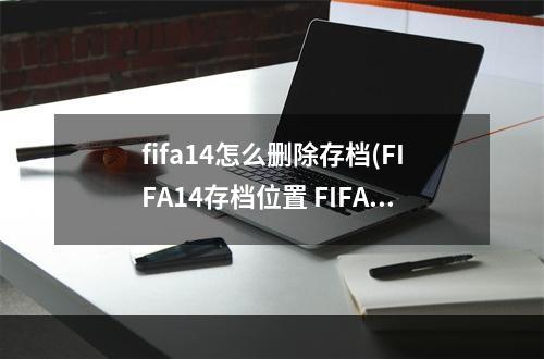 fifa14怎么删除存档(FIFA14存档位置 FIFA14在哪里存档)