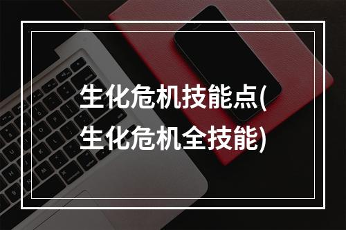 生化危机技能点(生化危机全技能)