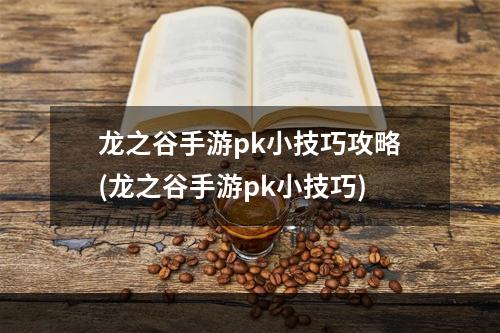 龙之谷手游pk小技巧攻略(龙之谷手游pk小技巧)