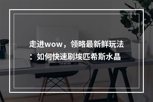 走进wow，领略最新鲜玩法：如何快速刷埃匹希斯水晶