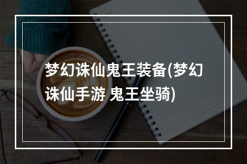 梦幻诛仙鬼王装备(梦幻诛仙手游 鬼王坐骑)