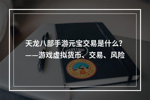 天龙八部手游元宝交易是什么？——游戏虚拟货币、交易、风险