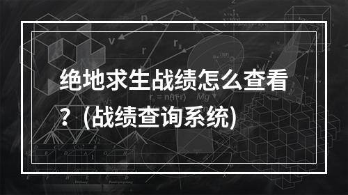 绝地求生战绩怎么查看？(战绩查询系统)