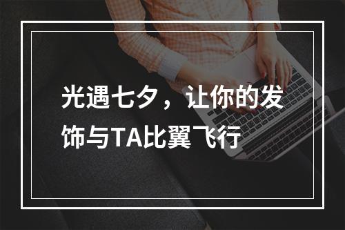 光遇七夕，让你的发饰与TA比翼飞行