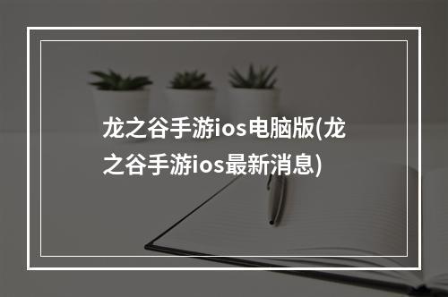 龙之谷手游ios电脑版(龙之谷手游ios最新消息)