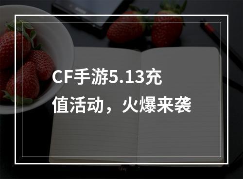 CF手游5.13充值活动，火爆来袭