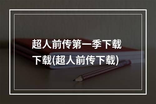 超人前传第一季下载 下载(超人前传下载)