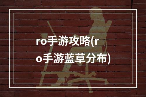 ro手游攻略(ro手游蓝草分布)