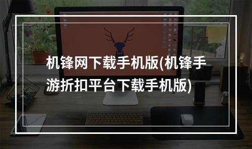 机锋网下载手机版(机锋手游折扣平台下载手机版)