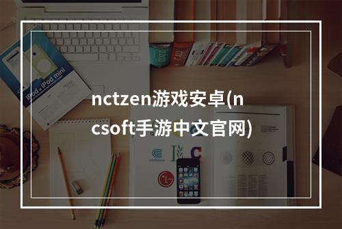 nctzen游戏安卓(ncsoft手游中文官网)