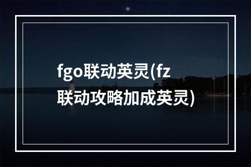 fgo联动英灵(fz联动攻略加成英灵)