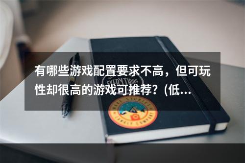 有哪些游戏配置要求不高，但可玩性却很高的游戏可推荐？(低配置游戏)