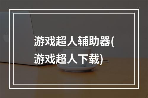 游戏超人辅助器(游戏超人下载)