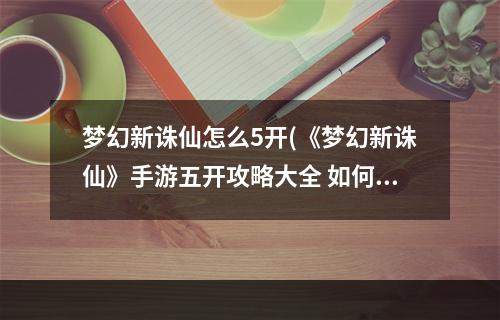 梦幻新诛仙怎么5开(《梦幻新诛仙》手游五开攻略大全 如何多开  机)