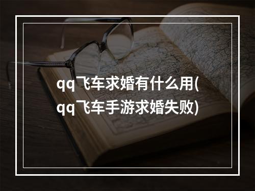 qq飞车求婚有什么用(qq飞车手游求婚失败)