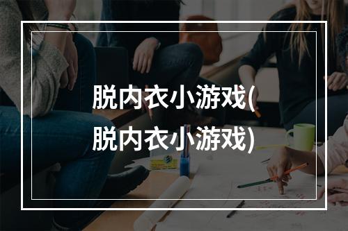 脱内衣小游戏(脱内衣小游戏)