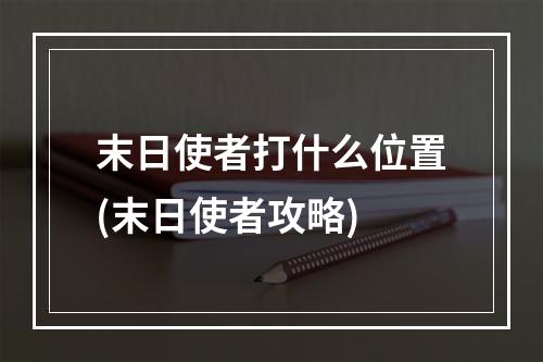 末日使者打什么位置(末日使者攻略)