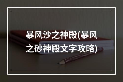 暴风沙之神殿(暴风之砂神殿文字攻略)