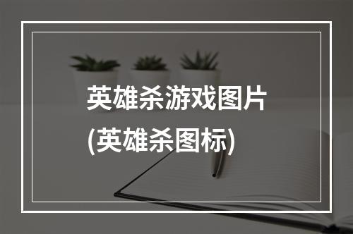 英雄杀游戏图片(英雄杀图标)