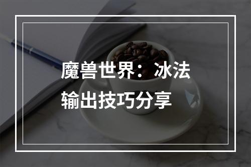 魔兽世界：冰法输出技巧分享