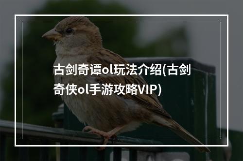 古剑奇谭ol玩法介绍(古剑奇侠ol手游攻略VIP)