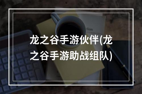 龙之谷手游伙伴(龙之谷手游助战组队)