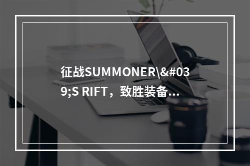 征战SUMMONER\'S RIFT，致胜装备不可少