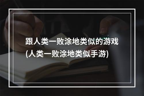 跟人类一败涂地类似的游戏(人类一败涂地类似手游)