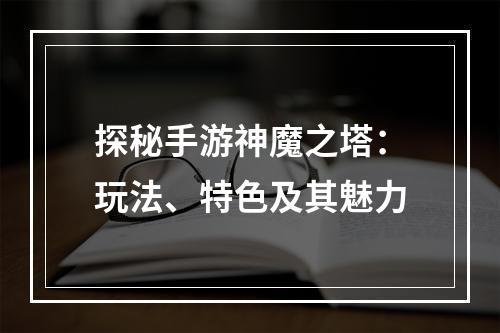 探秘手游神魔之塔：玩法、特色及其魅力