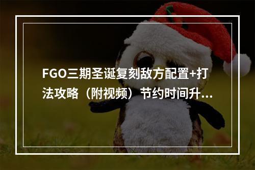 FGO三期圣诞复刻敌方配置+打法攻略（附视频）节约时间升级，快速掌握