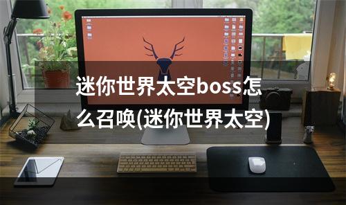 迷你世界太空boss怎么召唤(迷你世界太空)