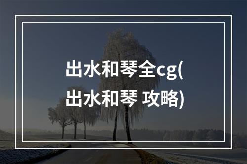 出水和琴全cg(出水和琴 攻略)