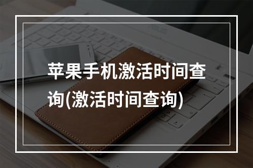 苹果手机激活时间查询(激活时间查询)