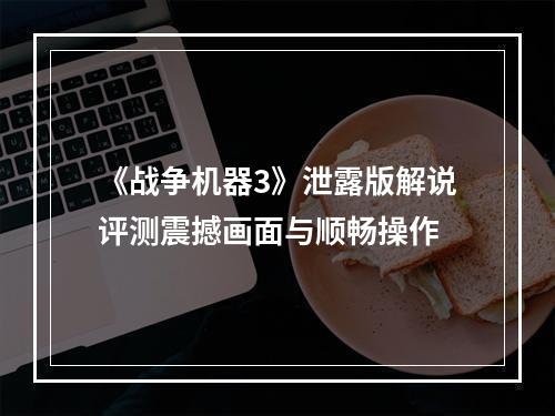 《战争机器3》泄露版解说评测震撼画面与顺畅操作