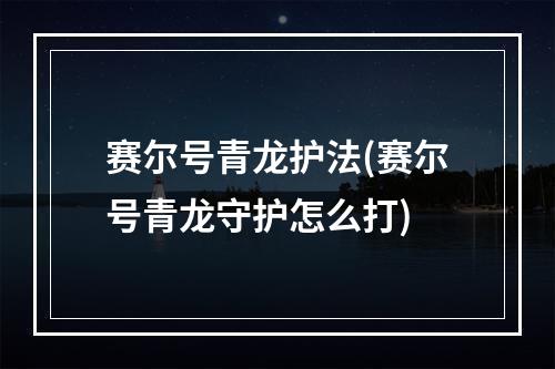 赛尔号青龙护法(赛尔号青龙守护怎么打)