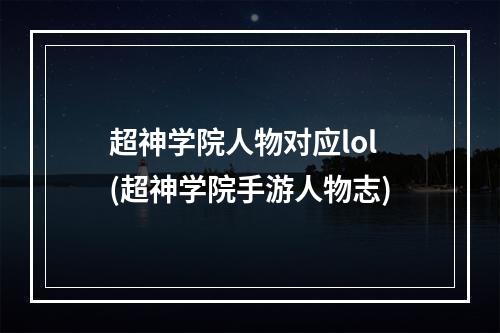 超神学院人物对应lol(超神学院手游人物志)