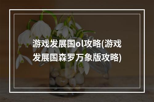 游戏发展国ol攻略(游戏发展国森罗万象版攻略)