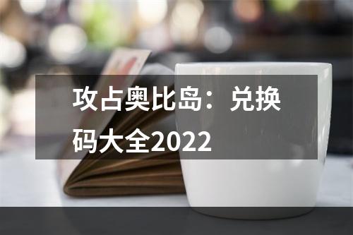 攻占奥比岛：兑换码大全2022