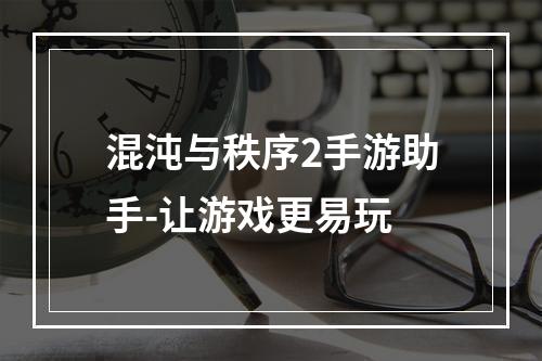 混沌与秩序2手游助手-让游戏更易玩