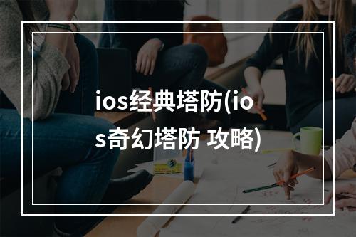 ios经典塔防(ios奇幻塔防 攻略)