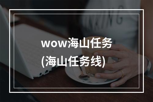 wow海山任务(海山任务线)