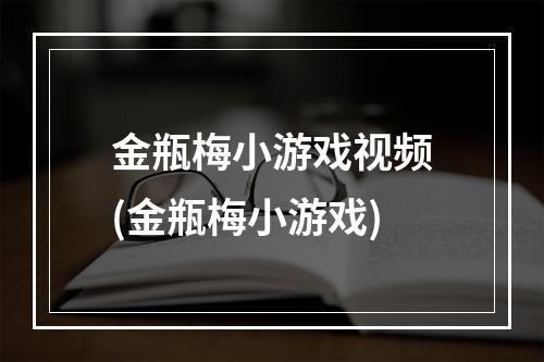 金瓶梅小游戏视频(金瓶梅小游戏)