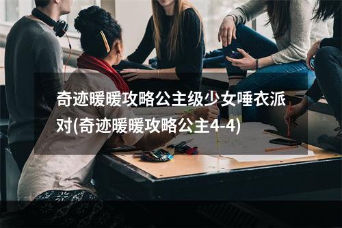 奇迹暖暖攻略公主级少女唾衣派对(奇迹暖暖攻略公主4-4)