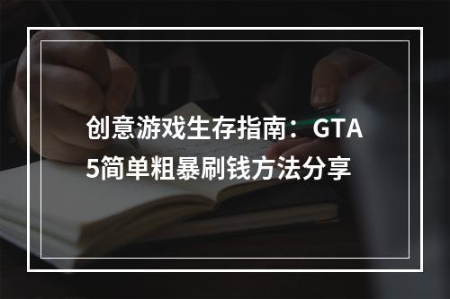 创意游戏生存指南：GTA5简单粗暴刷钱方法分享