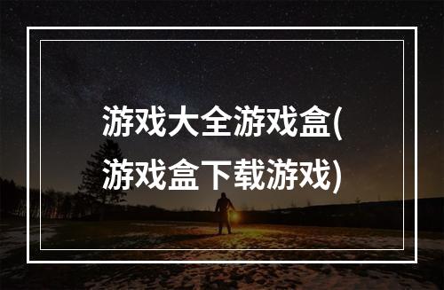 游戏大全游戏盒(游戏盒下载游戏)