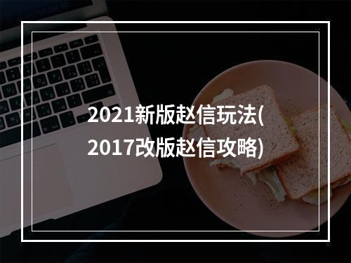 2021新版赵信玩法(2017改版赵信攻略)