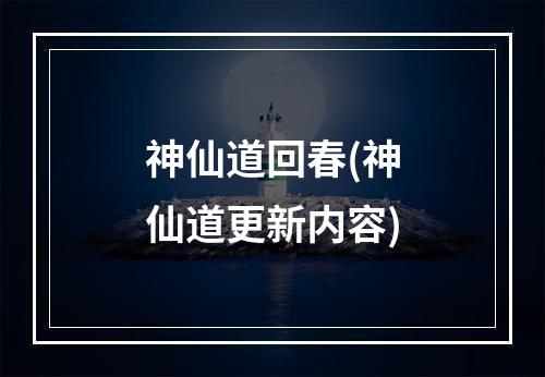 神仙道回春(神仙道更新内容)