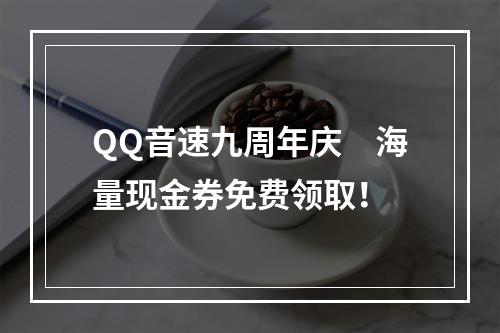 QQ音速九周年庆　海量现金券免费领取！