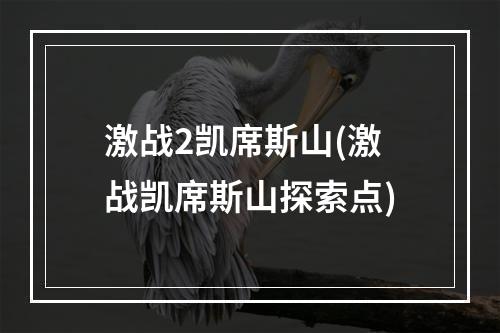 激战2凯席斯山(激战凯席斯山探索点)